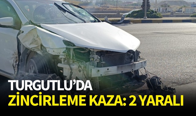 Turgutlu'da zincirleme kaza: 2 yaralı!