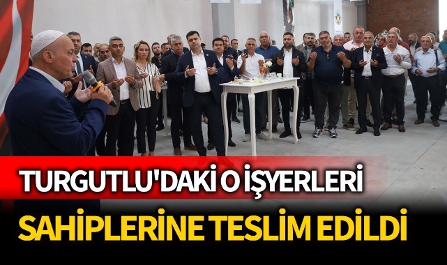 Turgutlu'daki o iş yerleri sahiplerine teslim edildi