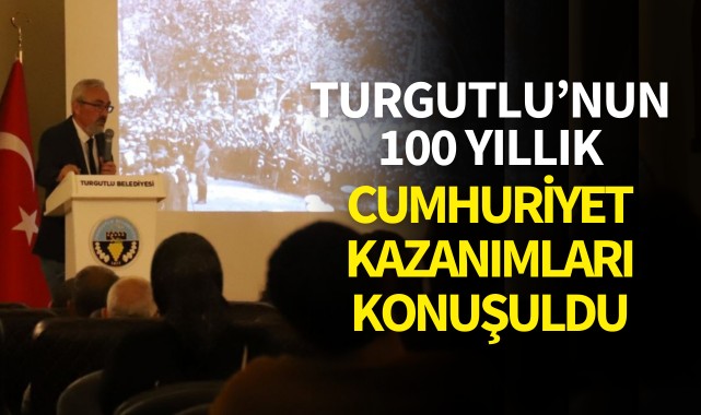 Turgutlu’nun 100 Yıllık Cumhuriyet Kazanımları Konuşuldu