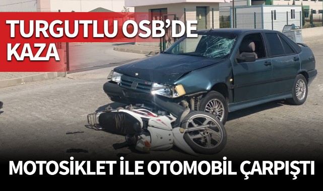 Turgutlu OSB'de kaza! Otomobil ile motosiklet çarpıştı