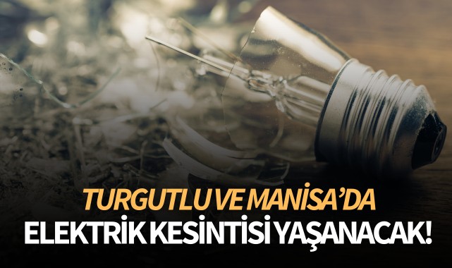 Turgutlu ve Manisa'da elektrik kesintisi yaşanacak!