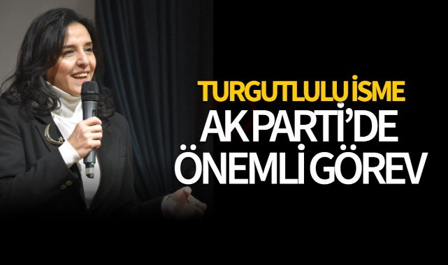 Turgutlulu isme AK Parti'de önemli görev