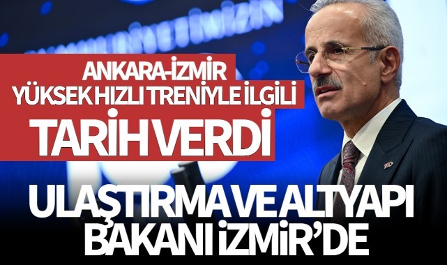 Ulaştırma ve Altyapı Bakanı İzmir'de konuştu: Ankara-İzmir Yüksek Hızlı Treniyle ilgili tarih verdi