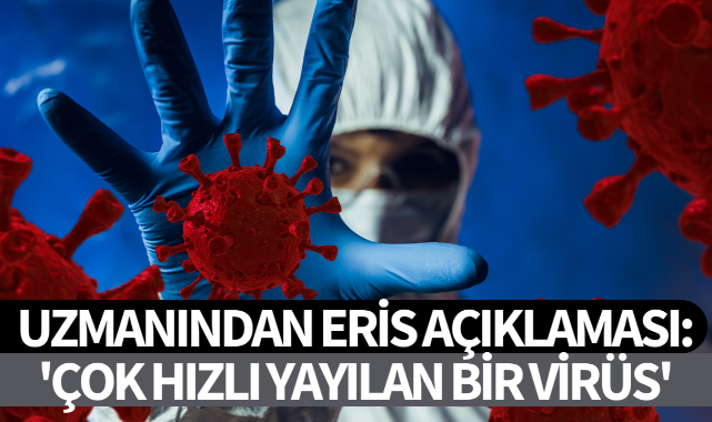 Uzmanından Eris açıklaması: 'Çok hızlı yayılan bir virüs'