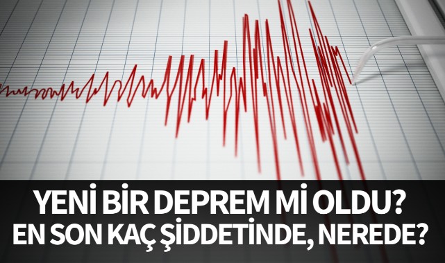 Yeni bir deprem mi oldu? En son kaç şiddetinde, nerede oldu?