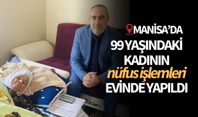 99 yaşındaki kadının nüfus işlemleri evinde yapıldı