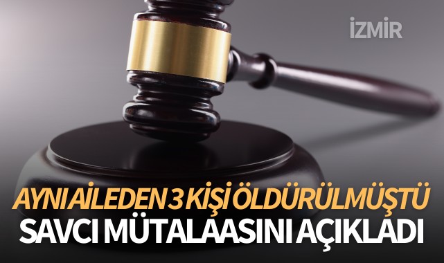 Aynı aileden 3 kişinin öldürülmesi davasında savcı mütalaasını açıkladı