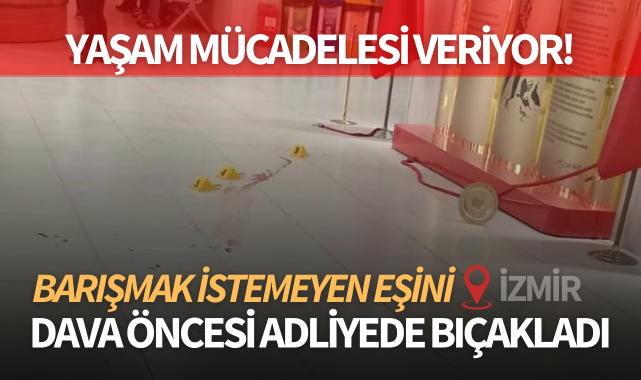 Barışmak istemeyen eşini dava öncesi adliyede bıçakladı