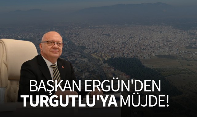 Başkan Ergün'den Turgutlu'ya müjde!