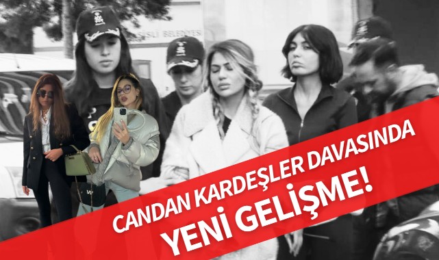 Candan Kardeşler davasında yeni gelişme!