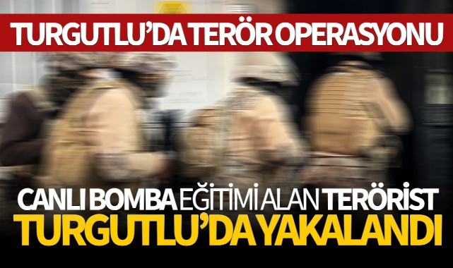Canlı bomba eğitimi alan terörist Turgutlu'da yakalandı!