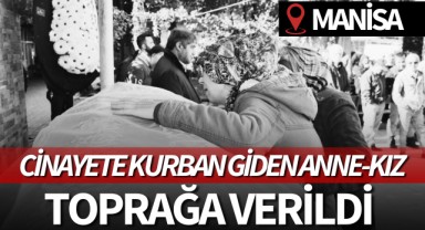 Cinayete kurban giden anne-kız toprağa verildi