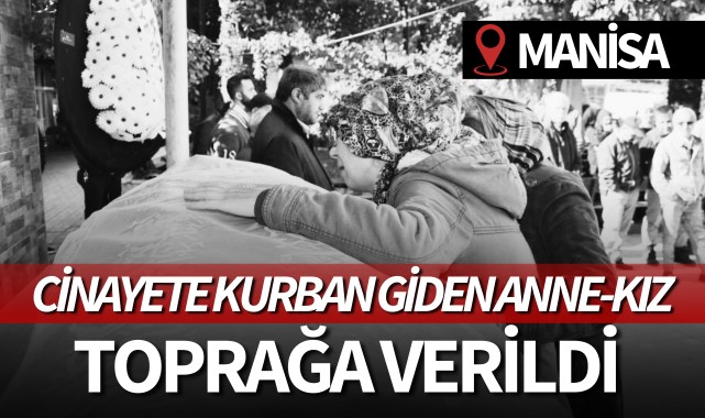 Cinayete kurban giden anne-kız toprağa verildi