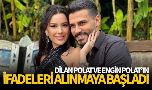 Engin ve Dilan Polat'ın ifadeleri alınmaya başlandı