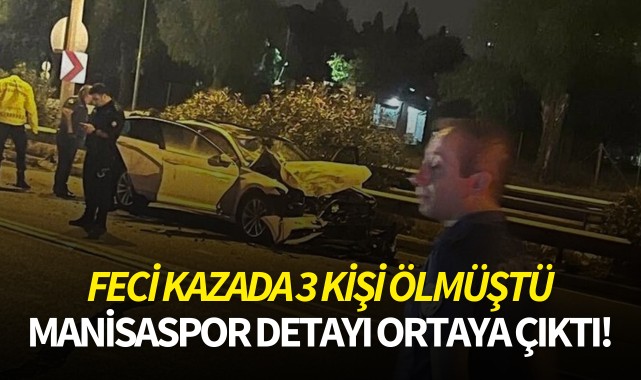 Feci kazada 3 kişi ölmüştü: Manisaspor detayı ortaya çıktı!