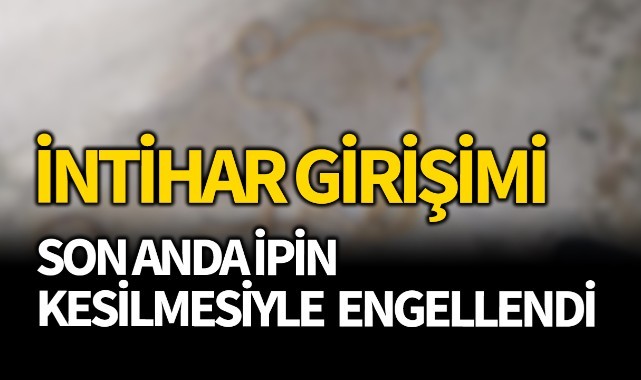İntihar girişimi son anda engellendi