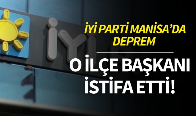 İYİ Parti Manisa'da deprem! O ilçe başkanı istifa etti