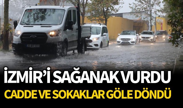 İzmir’i sağanak vurdu: Cadde ve sokaklar göle döndü