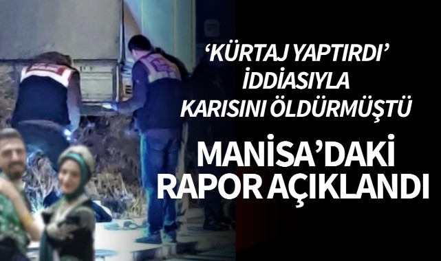 Kürtaj yaptırdığı için karısını öldürmüştü: Manisa'daki rapor açıklandı!