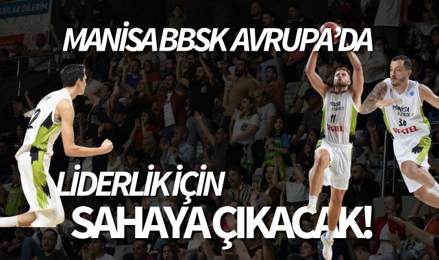 Manisa BBSK Avrupa'da liderlik için sahaya çıkacak!