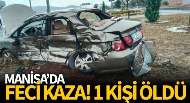 Manisa'da feci kaza! 1 Kişi hayatını kaybetti