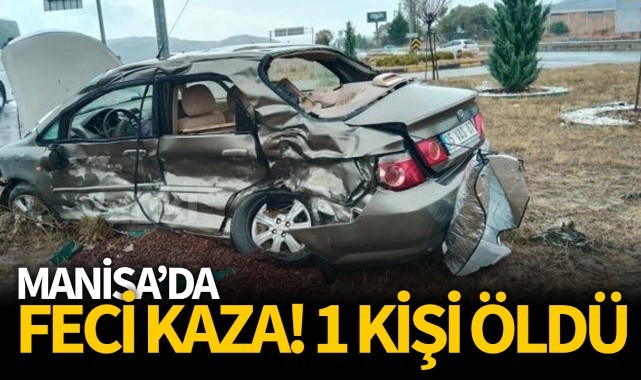 Manisa'da feci kaza! 1 Kişi hayatını kaybetti