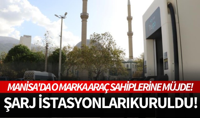 Manisa'da o marka araç sahiplerine müjde! Şarj istasyonları kuruldu