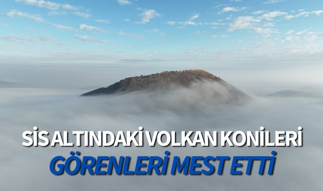 Manisa'da sis altındaki volkan konileri görenleri mest etti