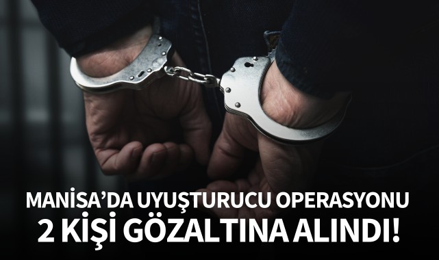 Manisa'da uyuşturucu operasyonu: 2 kişi gözaltında!
