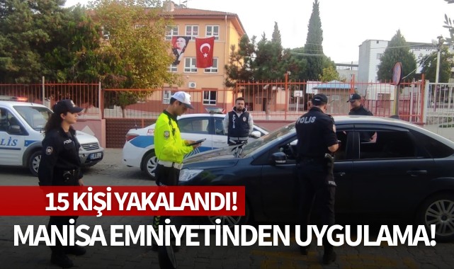 Manisa emniyetinden uygulama! 15 kişi yakalandı!