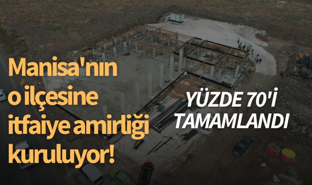 Manisa'nın o ilçesine itfaiye amirliği kuruluyor! Yüzde 70'i tamamlandı