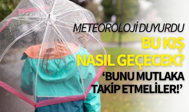 Meteoroloji duyurdu: Bu kış nasıl geçecek?
