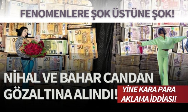 Nihal ve Bahar Candan gözaltında!