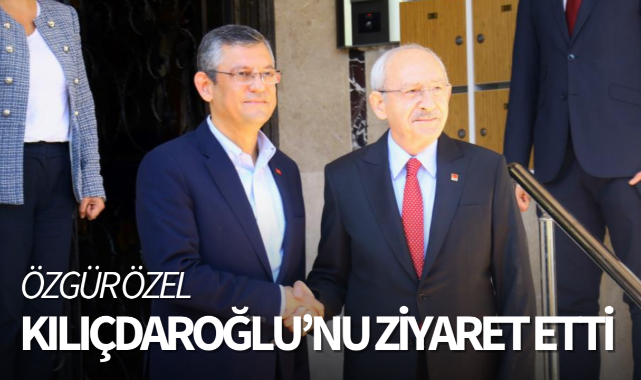 Özgür Özel Kılıçdaroğlu'nu ziyaret etti