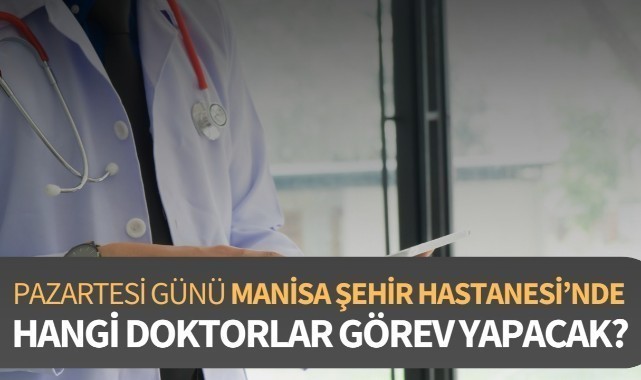 Pazartesi Manisa Şehir Hastanesi'nde hangi doktorlar görev yapacak?