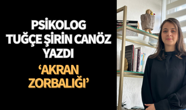 Psikolog Tuğçe Şirin Canöz yazdı: 'Akran Zorbalığı'