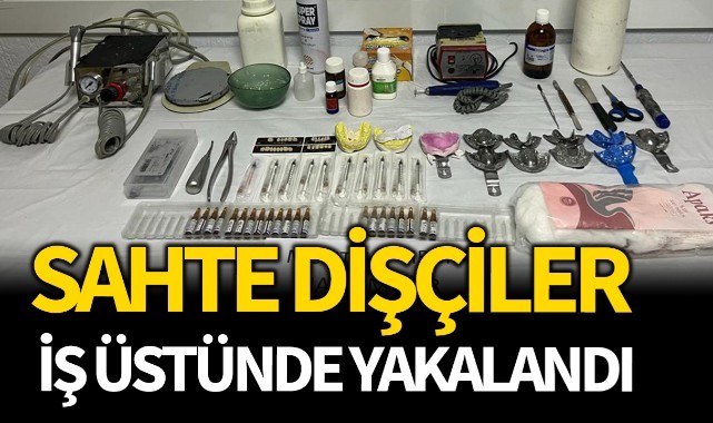 Sahte dişçiler iş üstünde yakalandı
