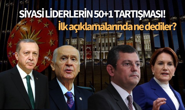 Siyasi liderlerin 50+1 tartışması! İlk açıklamalarında ne dediler?