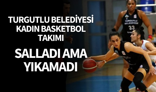 Turgutlu Belediyesi Kadın Basketbol salladı ama yıkamadı