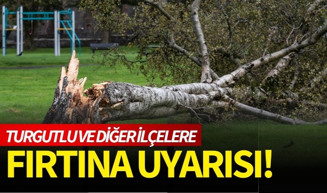 Turgutlu'da beklenen fırtınaya dikkat!