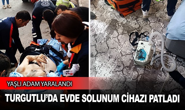 Turgutlu'da evde solunum cihazı patladı: 1 yaralı