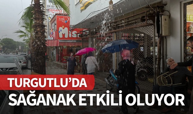 Turgutlu'da sağanak etkili oluyor