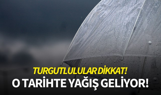 Turgutlulular dikkat! O tarihte yağış geliyor!