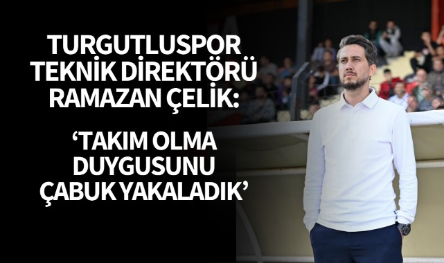 Turgutluspor teknik direktörü Çelik: 'Takım olma duygusunu çabuk yakaladık'