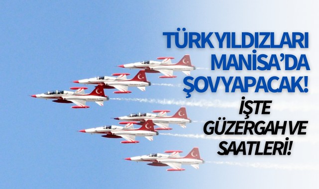 Türk Yıldızları Manisa'da şov yapacak! İşte güzergah ve saatleri