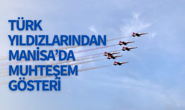 Türk Yıldızlarından Manisa'da muhteşem gösteri