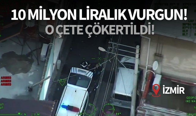 10 milyon liralık vurgun! O çete çökertildi