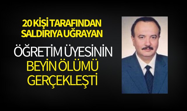 20 kişi tarafından saldırıya uğrayan öğretim üyesinin beyin ölümü gerçekleşti