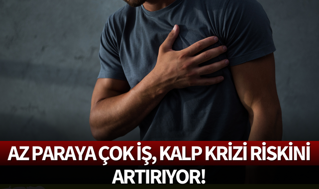Az paraya çok iş, kalp krizi riskini artırıyor!
