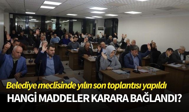 Belediye meclisinde yılın son toplantısı yapıldı
